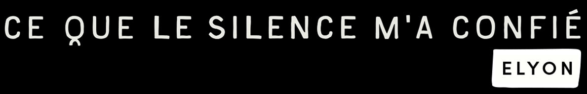 Ce que le silence m’a confié — Elyon
